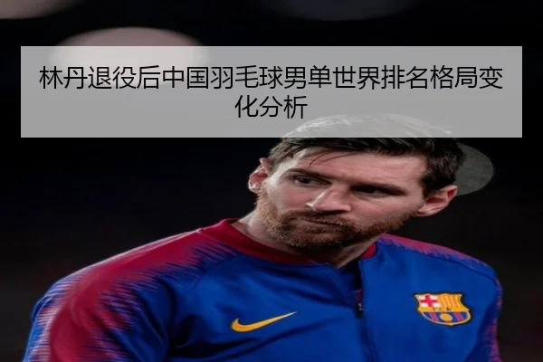 林丹退役后中国羽毛球男单世界排名格局变化分析